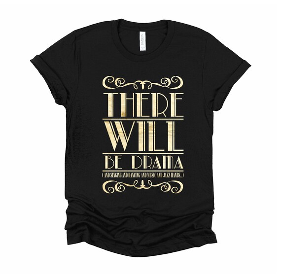 There Will Be Drama, Singing, Dancing- Funny Theater Shirt There Will Be Drama, Singing, Dancing- Funny Theater Shirt