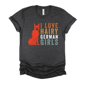 I Love Hairy German Girls Shirt / German Shepherd Dog / GSD Shirt / Dog Dad Gift / K9 Handler / German Shepherd Art