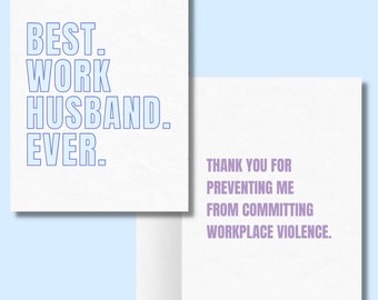 May include: A greeting card with a light blue outline and the text "BEST. WORK HUSBAND. EVER." on the front. The inside of the card has the text "THANK YOU FOR PREVENTING ME FROM COMMITTING WORKPLACE VIOLENCE."