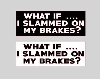 CUSTOM Tailgater, Tailgating Road Rage Diecut Car Decal OR Bumper Sticker- 12 colors- What if….I slammed on my brakes? Free Ship & No Tariff