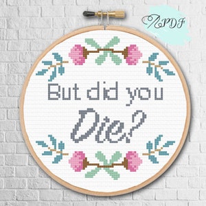 snarky cross stitch pattern | funny, sarcastic, sassy, subversive cross stitch pattern | but did you die? Floral cross stitch kit