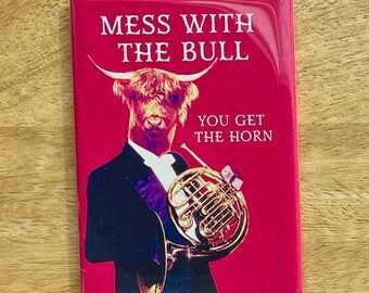 Mess with the Bull You Get the Horn funny magnet