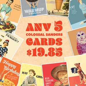 May include: A collection of vintage-style greeting cards with retro illustrations and text. The cards feature various themes, including birthday wishes, humorous sayings, and images of food and animals. The text "ANY 5 COLOSSAL SANDERS CARDS" is prominently displayed.