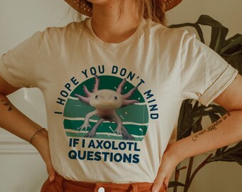 Axolotl shirt | axolotl questions | axolotl T-shirt for guys | axolotl T-shirt for women | axolotl gift | axolotl lover | I axolotl question