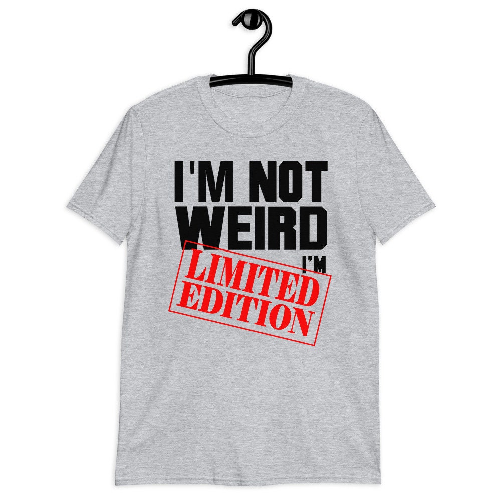 Im Not Weird Im Limited Edition Shirt Sarcastic Tee Funny | Etsy