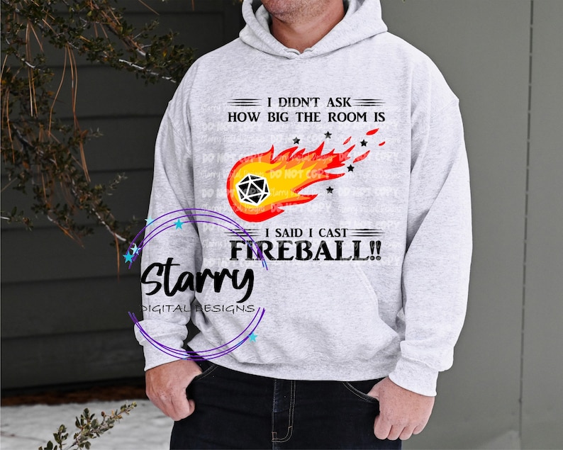 May include: A light gray hoodie with the text "I DIDN'T ASK HOW BIG THE ROOM IS, I SAID I CAST FIREBALL!!" and a graphic of a fireball with a D20 die. The hoodie also has the text "Starry DIGITAL DESIGNS".