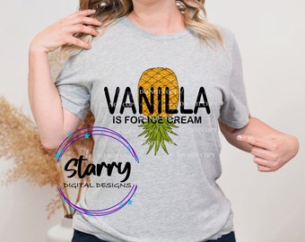 Vanilla is for ice cream! PNG DIGITAL DOWNLOAD Lifestyle upside down pineapple