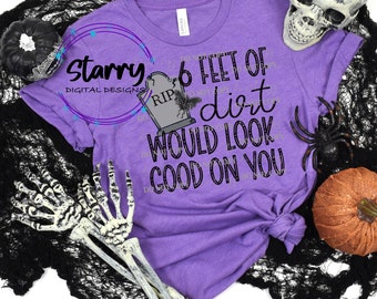6 feet of dirt would look good on you PNG Digital Download