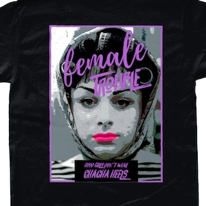 John Waters’ tshirt , Female Trouble T-shirt - Good girls don&#39;t wear Cha Cha heels tee,  Divine Tshirt  , Camp , Queer  , Trash,