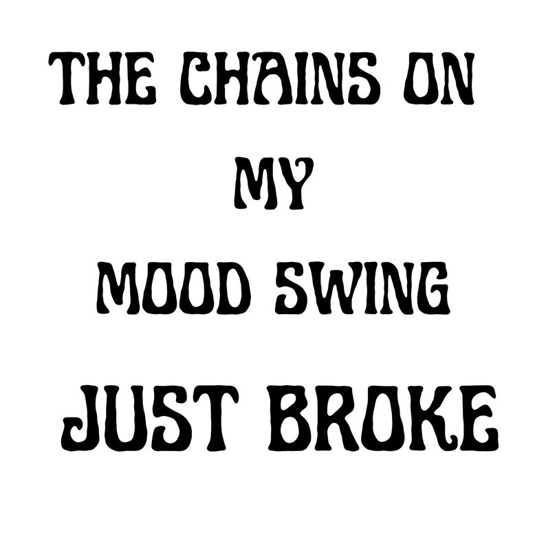 The Chains on My Mood Swing Just Broke DIY Printable File for Etsy