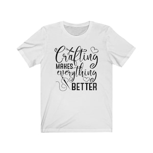 Crafting makes everything better Unisex Jersey Short Sleeve Tee