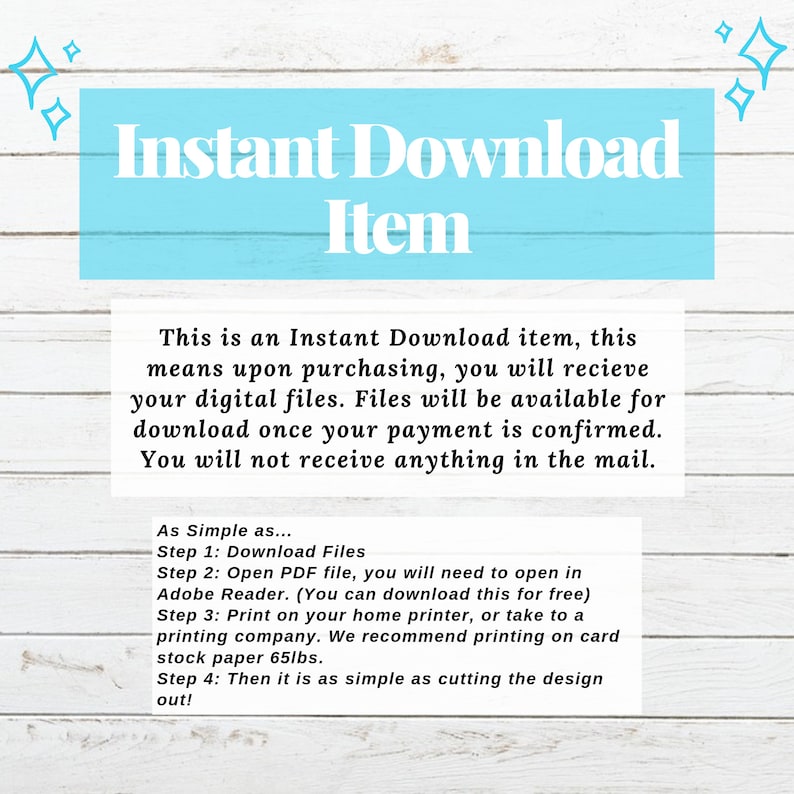 May include: A blue and white text graphic on a woodgrain background. The text reads "Instant Download Item".  The graphic explains that this is an instant download item, meaning that upon purchasing, digital files will be available for download once payment is confirmed. The graphic also explains that the buyer will not receive anything in the mail.  The graphic also includes a list of steps on how to download and print the files.
