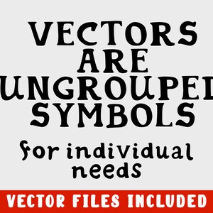 May include: Black and white text graphic that reads "Vectors are ungrouped symbols for individual needs. Vector files included."