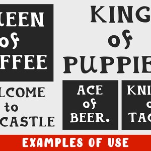 May include: A black and white graphic design with the text "QUEEN of COFFEE", "KING of PUPPIES", "WELCOME to THE CASTLE", "ACE of BEER", and "KNIGHT of TACOS". The text is in a bold, decorative font. The graphic design is labeled "EXAMPLES OF USE".