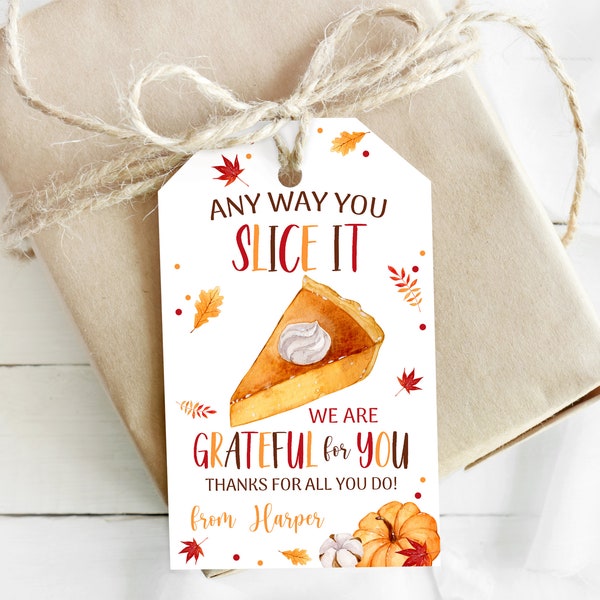 Editable Thanksgiving Gift Tag Pumpkin Pie Gift Tag Any Way You Slice It Grateful Teacher Appreciation Bakery Nurse Staff Fall Autumn 0156