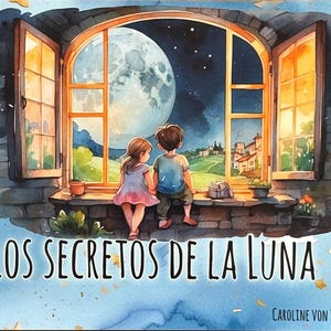 May include: Watercolor illustration of a children's book cover. Two children sit on a windowsill, gazing at a full moon through a window. The title "LOS SECRETOS DE LA LUNA" is displayed, with the author's name at the bottom.