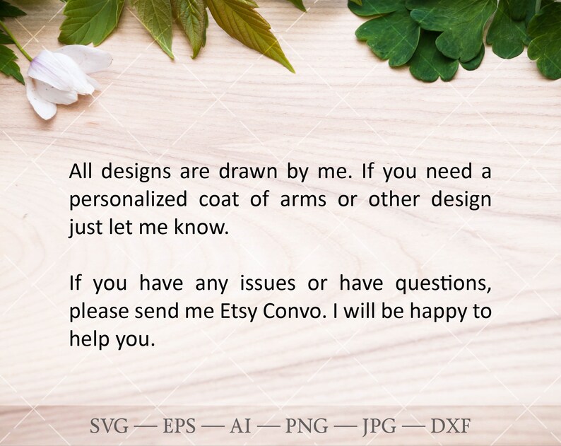 May include: Image with text: "All designs are drawn by me. If you need a personalized coat of arms or other design just let me know. If you have any issues or have questions, please send me Etsy Convo. I will be happy to help you." Includes file types: SVG, EPS, AI, PNG, JPG, DXF.