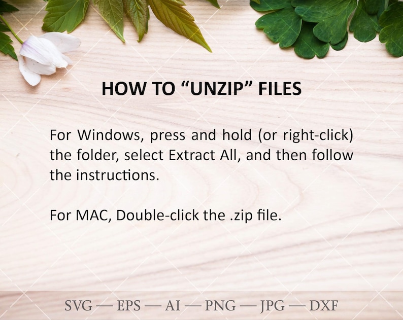 May include: A white wooden background with green leaves and a white flower at the top. The text "HOW TO "UNZIP" FILES" is in black text. The text below explains how to unzip files on Windows and Mac computers. The text at the bottom of the image reads "SVG - EPS - AI - PNG - JPG - DXF".