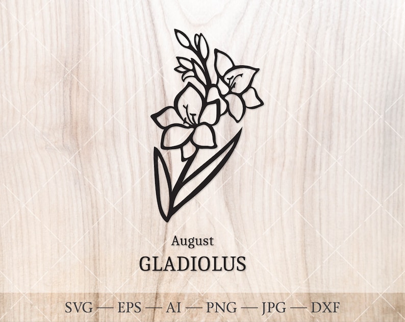 May include: Black line art of a gladiolus flower, the August birth flower, on a light wood grain background. The word "August" is above the word "GLADIOLUS". Below the text are the file type abbreviations: SVG, EPS, AI, PNG, JPG, and DXF.