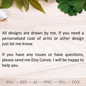 May include: A text-based image with a white background and green leaves at the top and bottom. The text reads: "All designs are drawn by me. If you need a personalized coat of arms or other design just let me know. If you have any issues or have questions, please send me Etsy Convo. I will be happy to help you. SVG - EPS - AI - PNG - JPG - DXF"