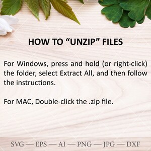 May include: A white background with green leaves and a white flower at the top. The text "HOW TO "UNZIP" FILES" is in black text. The text "For Windows, press and hold (or right-click) the folder, select Extract All, and then follow the instructions." is in black text. The text "For MAC, Double-click the .zip file." is in black text. The text "SVG - EPS - AI - PNG - JPG - DXF" is in black text.