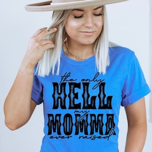 May include: A blue t-shirt with the text "the only hell my momma ever raised" in black lettering.