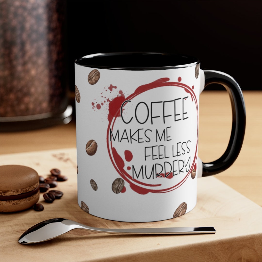 Coffee Makes Me Feel Less Murdery True Crime and Coffee Etsy