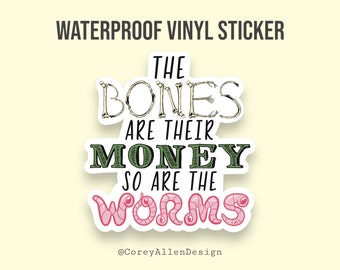 The Bones Are Their Money So Are The Worms Waterproof Vinyl Sticker | ITYSL Sticker | I Think You Should Leave Sticker | Tim Robinson