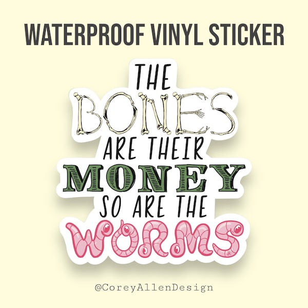 The Bones Are Their Money So Are The Worms Waterproof Vinyl Sticker | ITYSL Sticker | I Think You Should Leave Sticker | Tim Robinson