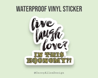 Live Laugh Love? In This Economy?! Waterproof Vinyl Sticker | Funny Sticker |  Humorous Sticker | Joke Sticker