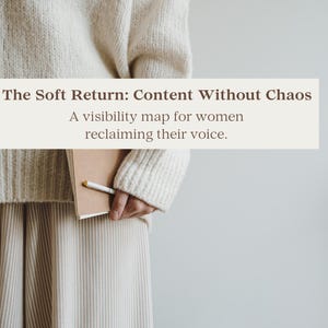 May include: A person wearing a cream-colored sweater and striped pants holds a notebook and pen. The text on the image reads "The Soft Return: Content Without Chaos" and "A visibility map for women reclaiming their voice."