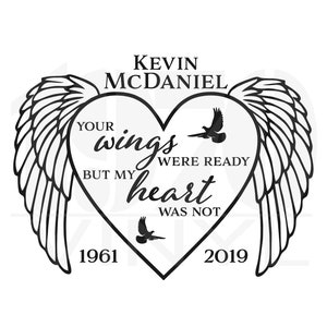 May include: Black and white illustration of a heart with wings. The heart has the text "Your wings were ready but my heart was not" and the dates "1961" and "2019". The text "Kevin McDaniel" is above the heart.