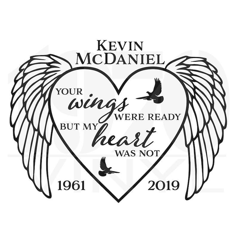 May include: Black and white illustration of a heart with wings. The heart has the text "Your wings were ready but my heart was not" and the dates "1961" and "2019". The text "Kevin McDaniel" is above the heart.
