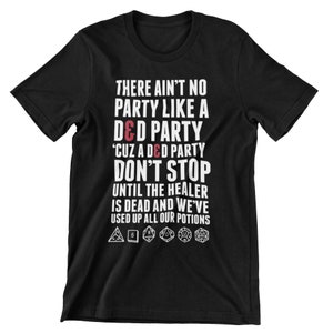 May include: Black t-shirt with white text that reads "There ain't no party like a D&D party 'cuz a D&D party don't stop until the healer is dead and we've used up all our potions".  The text is surrounded by six white dice.