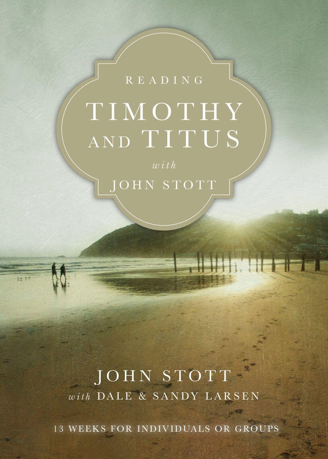 Reading Timothy and Titus With John Stott: 13 Weeks for Individuals or ...