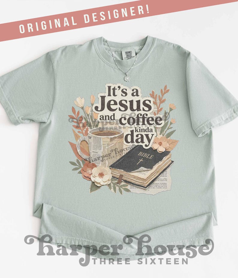 May include: A light green t-shirt with the text "It's a Jesus and coffee kinda day" and floral graphics. The design includes a coffee cup, a Bible, and decorative flowers. The shirt also has the text "harper house THREE SIXTEEN".