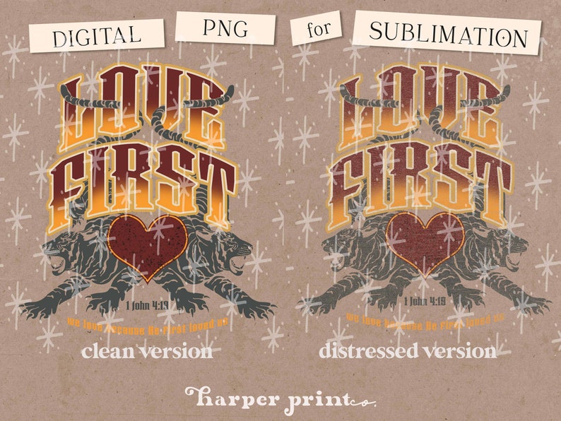 May include: A digital design featuring the words "Love First" in a vintage style with a heart and tiger graphic. The design includes the scripture "1 John 4:19" and is available in both a clean and distressed version.