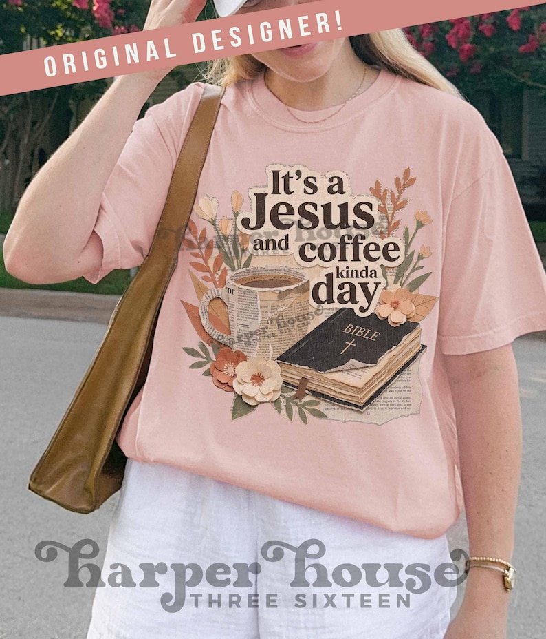 May include: A light pink t-shirt with the text "It's a Jesus and coffee kinda day." The graphic includes a coffee cup, a Bible, and floral accents. The words "Original Designer" are at the top.