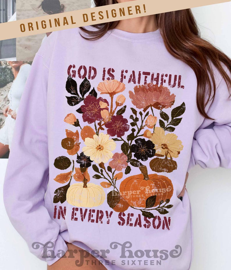 May include: A light purple sweatshirt featuring a floral design with pumpkins and the text "GOD IS FAITHFUL IN EVERY SEASON." The design includes flowers in shades of burgundy, orange, and cream. The brand name "Harper House" is also visible.