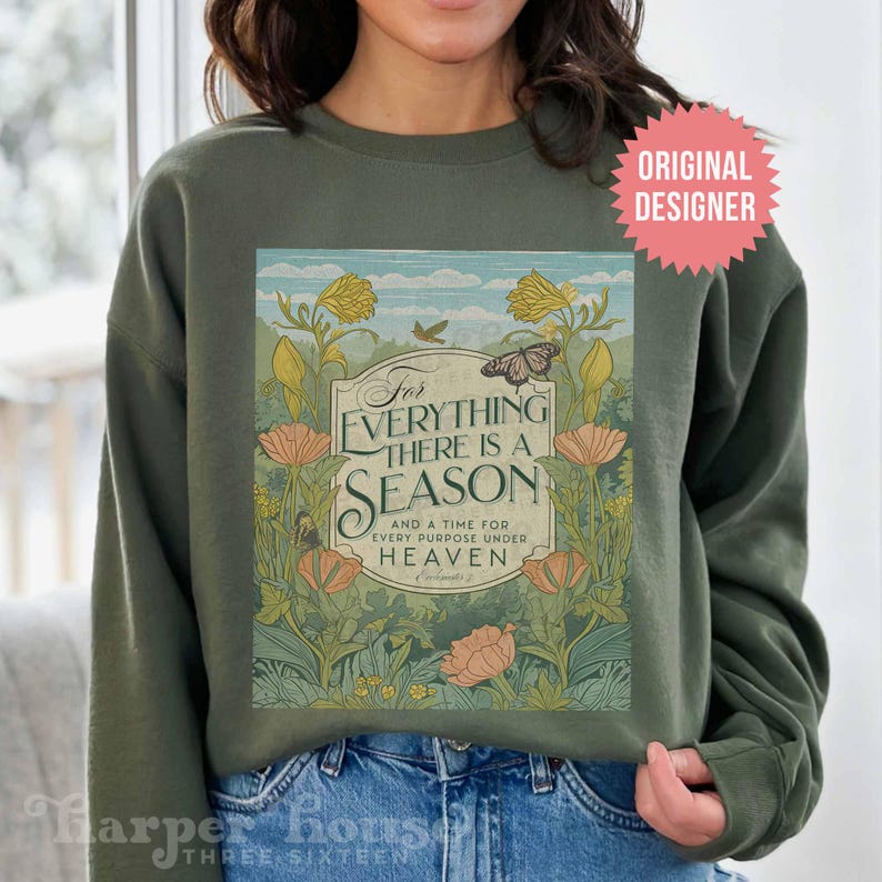 May include: Green sweatshirt with a floral design and the text "For everything there is a season and a time for every purpose under heaven."