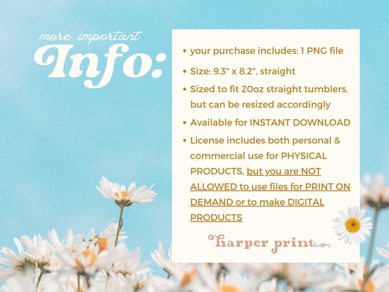 May include: A digital download of a graphic design for a 9.3 inches by 8.2 inches straight tumbler. The design is sized to fit a 20 ounce tumbler but can be resized. The design is available for instant download and can be used for personal and commercial use for physical products. The design is not allowed to be used for print on demand or digital products.