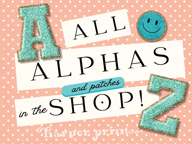 May include: A turquoise blue felt letter A and Z with gold glitter trim, a smiley face patch, and white text that reads "ALL ALPHAS and patches in the SHOP!" on a pink background with white polka dots.