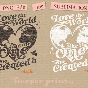 May include: A digital design featuring the text "Love the world like the one who created it" in a distressed, vintage style. The text is displayed in a heart shape with a globe inside. The design is shown in both black and white versions.