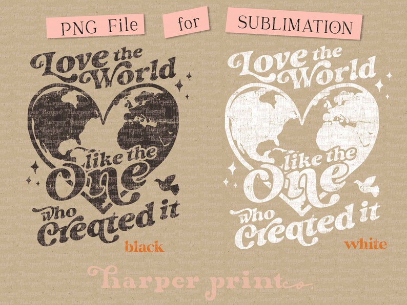 May include: A digital design featuring the text "Love the world like the one who created it" in a distressed, vintage style. The text is displayed in a heart shape with a globe inside. The design is shown in both black and white versions.