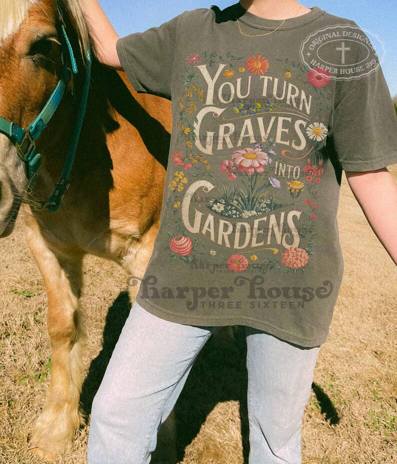 You turn Graves into Gardens PNG Christian shirt designs for women boho vintage graphic tees
