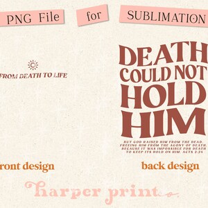 May include: A sublimation design for a t-shirt or other apparel. The front design features a sun with the text "From Death to Life". The back design features the text "Death Could Not Hold Him" with a scripture quote from Acts 2:24. The design is in a brown and pink color scheme.