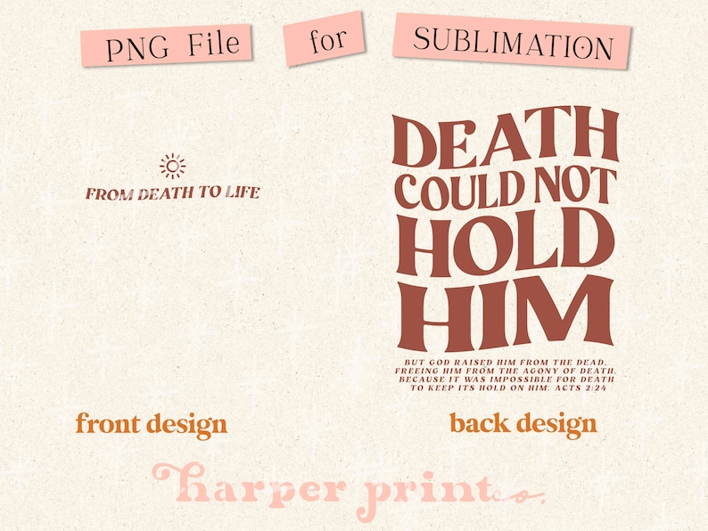 May include: A sublimation design for a t-shirt or other apparel. The front design features a sun with the text "From Death to Life". The back design features the text "Death Could Not Hold Him" with a scripture quote from Acts 2:24. The design is in a brown and pink color scheme.