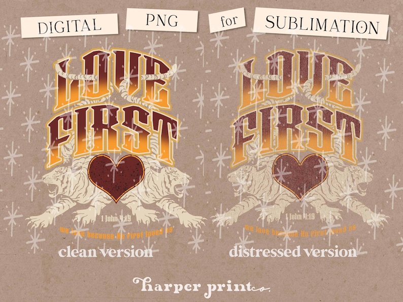 May include: A digital design featuring the text "Love First" in a vintage style with a heart and two tigers. The text is in orange and yellow with a gradient effect. The design includes the scripture "1 John 4:19" and the words "clean version" and "distressed version".