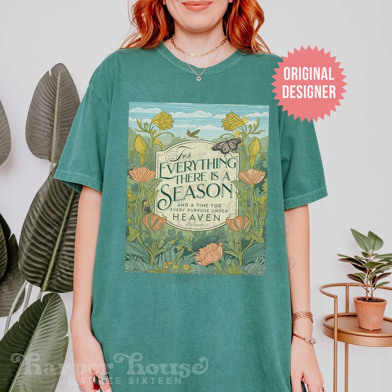 May include: A teal green t-shirt with a floral design and the text "For everything there is a season and a time for every purpose under heaven."  The text is in a white box with a black border.