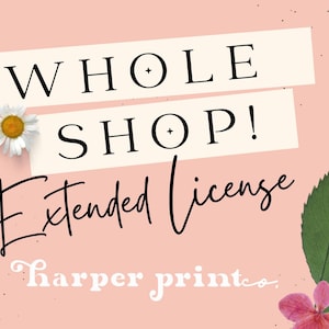 May include: A digital graphic on a light pink background featuring the text WHOLE SHOP! in black capital letters, followed by the words Extended License in black script, and the text harper print co. in white, with a daisy and green leaves.